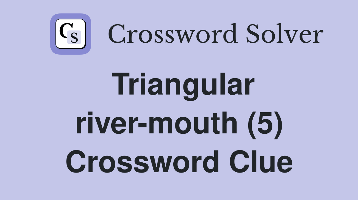 Triangular rivermouth (5) Crossword Clue Answers Crossword Solver